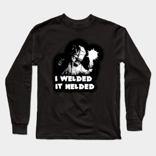 I welded, It helded Long Sleeve T-Shirt